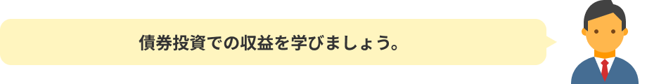 債券投資での収益を学びましょう。