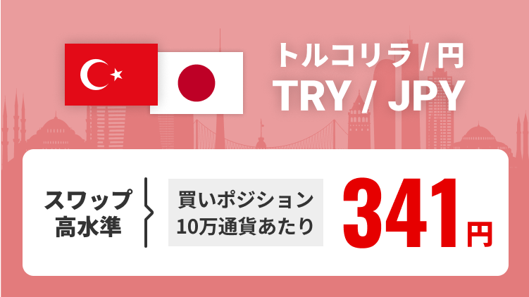 トルコリラ/円（TRY/JPY） スワップ高水準 買いポジション10万通貨あたり341円で提供中