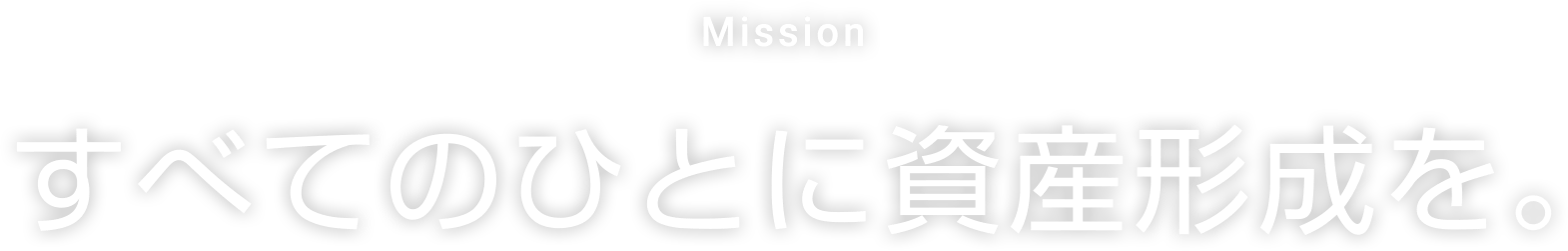 ミッション。すべてのひとに資産形成を。