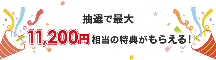 抽選で最大11,200円相当の特典がもらえる