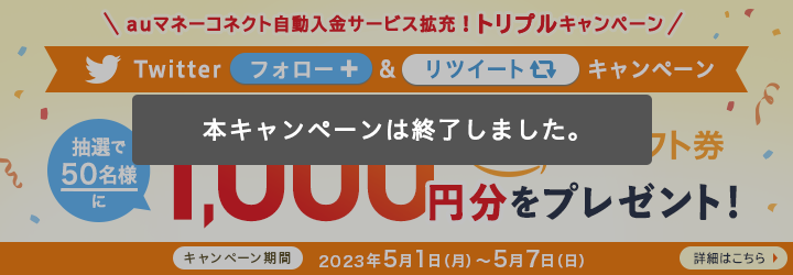 auマネーコネクト自動入金サービス拡充！トリプルキャンペーン　Twitterフォロー＆リツイートキャンペーン　抽選で50名様にAmazonギフト券1,000円分プレゼント！