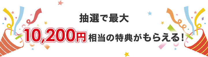 抽選で最大10,200円相当の特典がもらえる