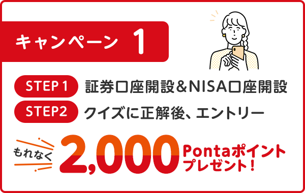 STEP1：証券口座開設＆NISA口座開設 STEP2：クイズに正解後、エントリーもれなく2,000Pontaポイントプレゼント！