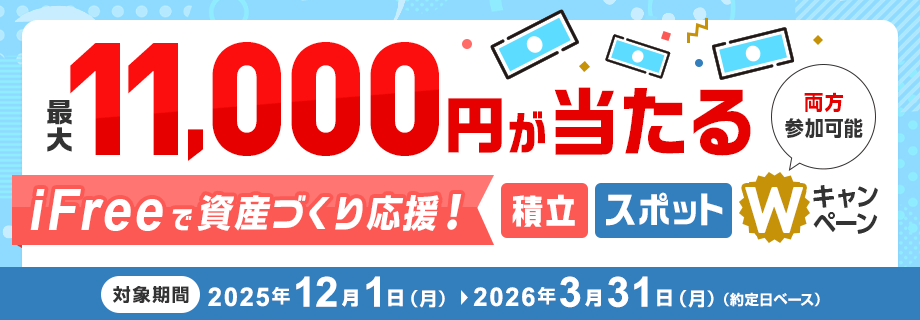 ＼　最大11,000円が当たる　／iFreeで資産づくり応援！積立・スポットＷキャンペーン