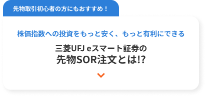 先物取引初心者の方にもおすすめ！ 株価指数への投資をもっと安く、もっと有利にできる 三菱UFJ eスマート証券の先物SOR注文とは!?