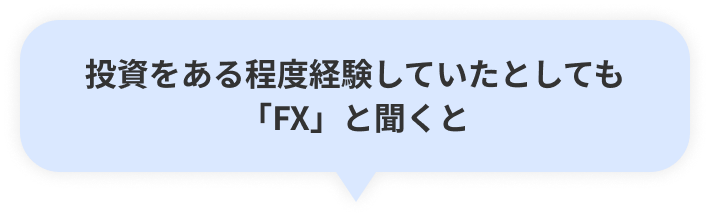 投資をある程度経験していたとしても「FX」と聞くと