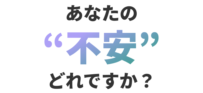 あなたの不安どれですか？