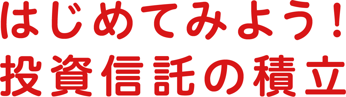 はじめてみよう！積立投信