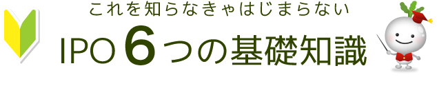 これを知らなきゃはじまらない　IPO6つの基礎知識