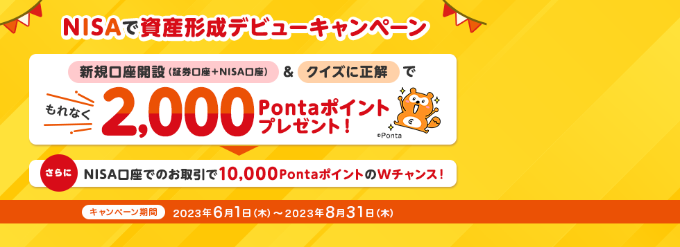 『NISAで資産形成デビューキャンペーン』新規口座開設(証券口座+NISA口座)&クイズに正解でもれなく2,000Pontaポイントプレゼント!さらに、NISA口座でのお取引で10,000PontaポイントのWチャンス