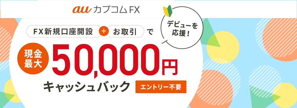 auカブコム FX デビューを応援！FX新規口座開設＋お取引で現金最大50,000円プレゼント！