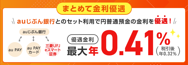 まとめて金利優遇
auじぶん銀行とのセット利用で円普通預金の金利を優遇！優遇金利 最大年0.41％（税引後 年0.32％）