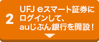 2 三菱UFJ eスマート証券にログインして、auじぶん銀行を開設！