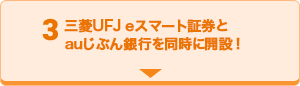 3 三菱UFJ eスマート証券とauじぶん銀行を同時に開設！