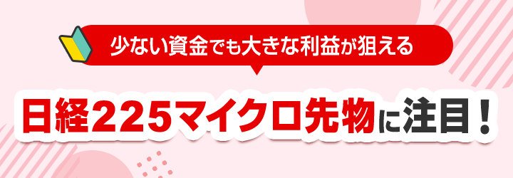少ない資金でも大きな利益が狙える日経225マイクロ先物に注目!