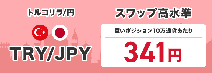 トルコリラ/円 TRY/JPY スワップ高水準 買いポジション1万通貨あたり388円で提供中