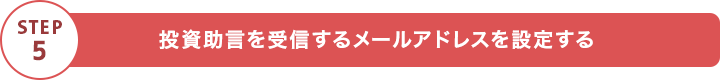 STEP5 投資助言を受信するメールアドレスを設定する