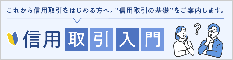 これから信用取引をはじめる方へ。”信用取引の基礎”をご案内します。信用取引入門