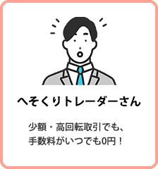 へそくりトレーダーさん 少額・高回転取引でも、手数料がいつでも0円！