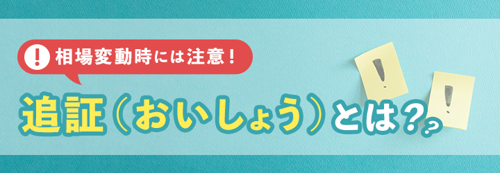 相場変動時には注意！追証（おいしょう）とは？