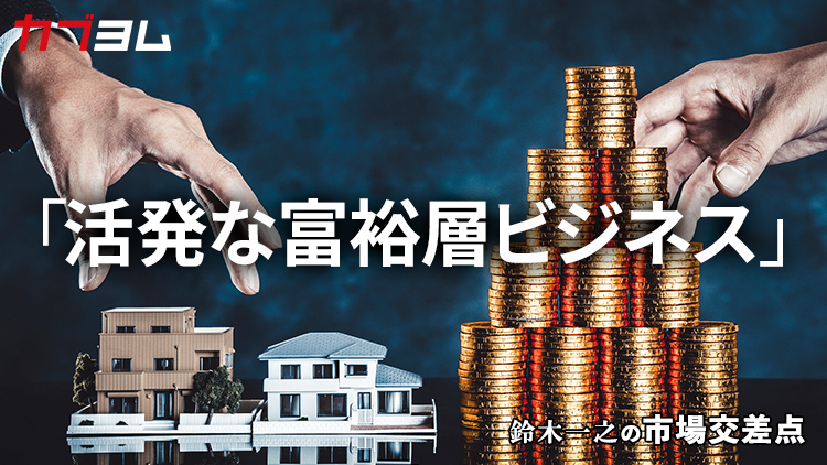 鈴木一之の市場交差点 ― 経済と社会、変化が交わる地点から考える 「富裕層ビジネス」