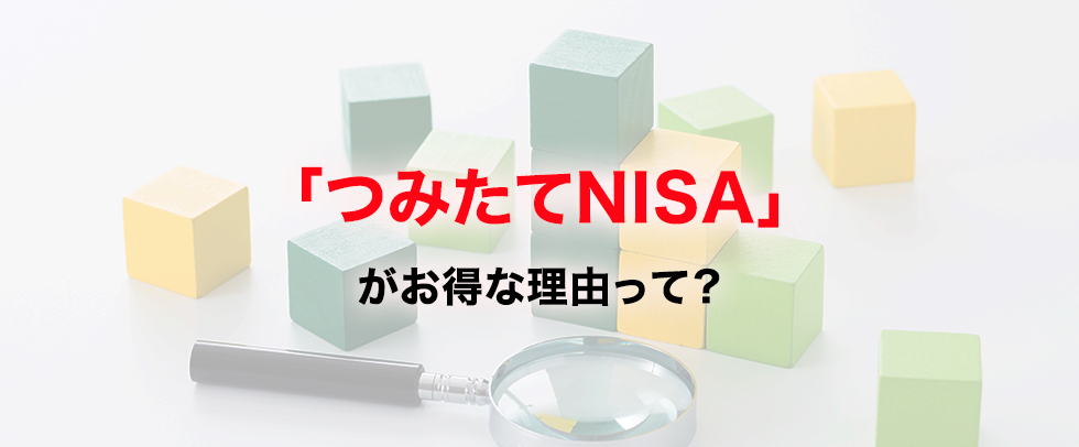 「つみたてNISA」がお得な理由って？