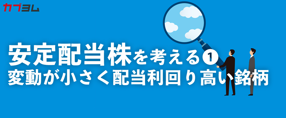 安定配当株を考える①業績や株価の変動が小さく、配当利回りが相対的に高い銘柄