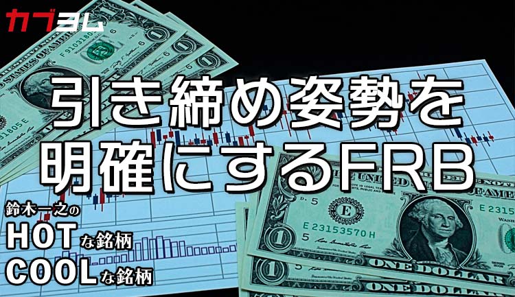 引き締め姿勢を明確にするFRB 小型成長株は底入れ反転！？HOTな銘柄、COOLな銘柄