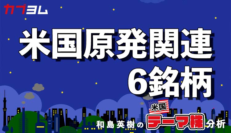 見直し機運高まる！？米国原発関連6銘柄！