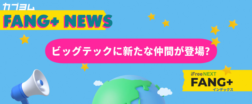 FANG+インデックスに新たな仲間！？ パフォーマンスに影響を与える為替も深掘り