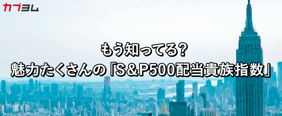 もう知ってる？ 魅力たくさんの「S&P500配当貴族指数」