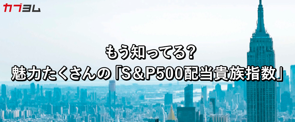 もう知ってる？ 魅力たくさんの「S&P500配当貴族指数」