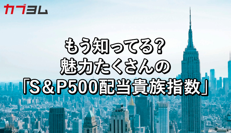 もう知ってる？ 魅力たくさんの「S&P500配当貴族指数」