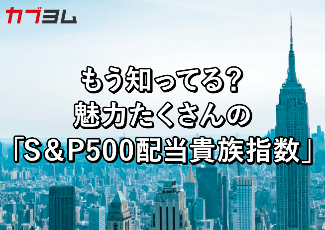 もう知ってる？ 魅力たくさんの「S&P500配当貴族指数」