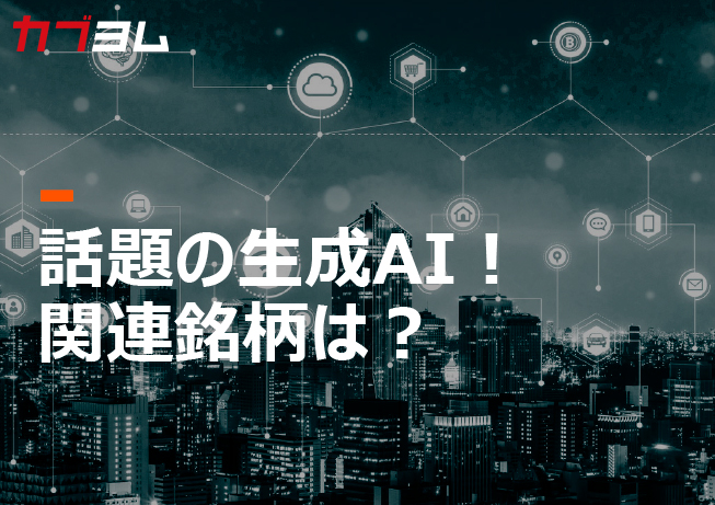 話題の生成AI！　関連銘柄は？